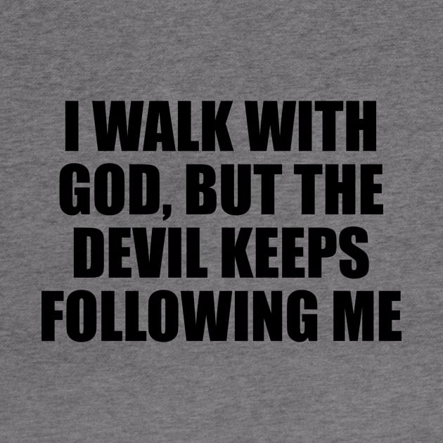 I walk with God, but the devil keeps following me by D1FF3R3NT